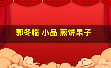 郭冬临 小品 煎饼果子